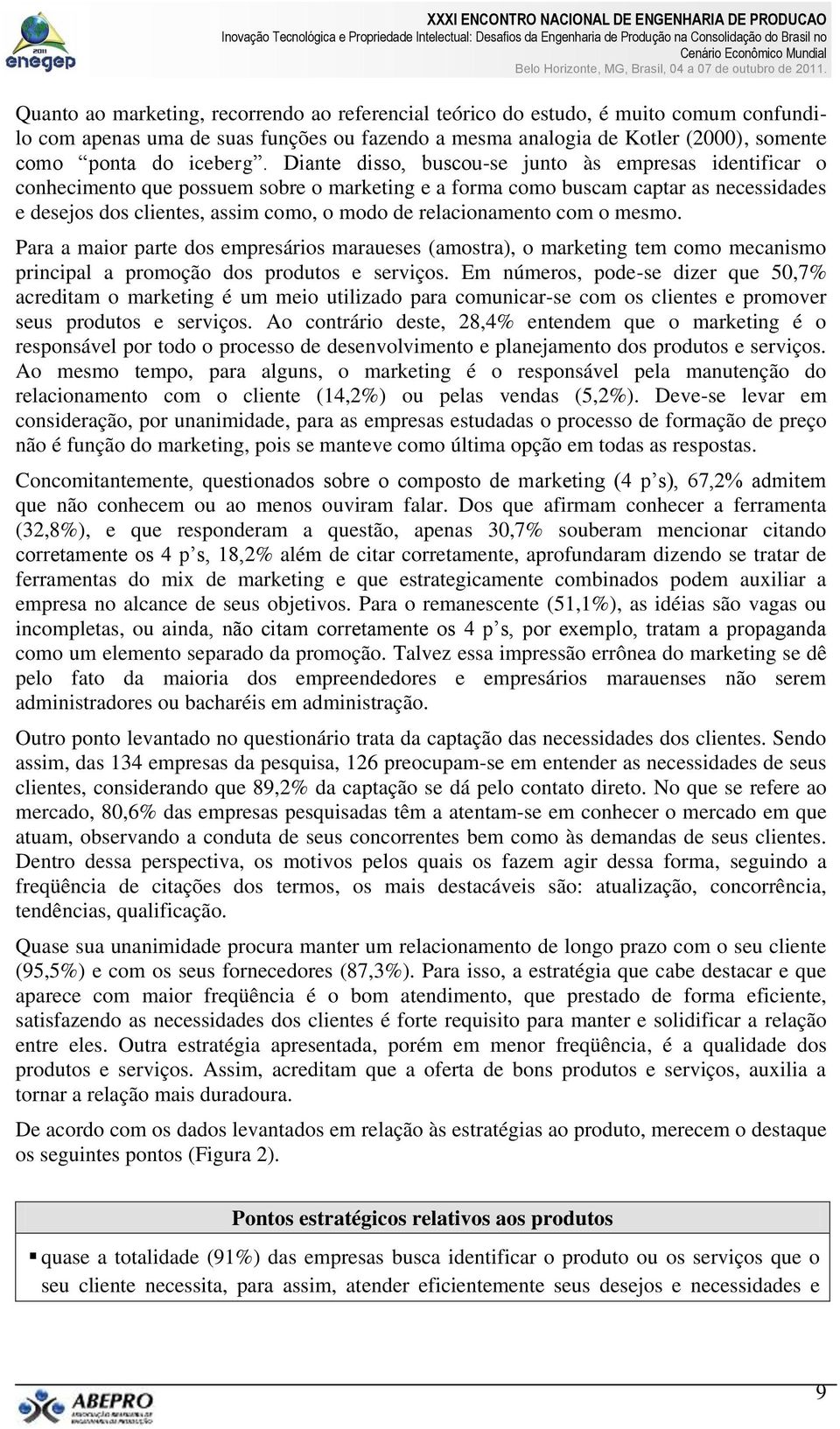 relacionamento com o mesmo. Para a maior parte dos empresários maraueses (amostra), o marketing tem como mecanismo principal a promoção dos produtos e serviços.