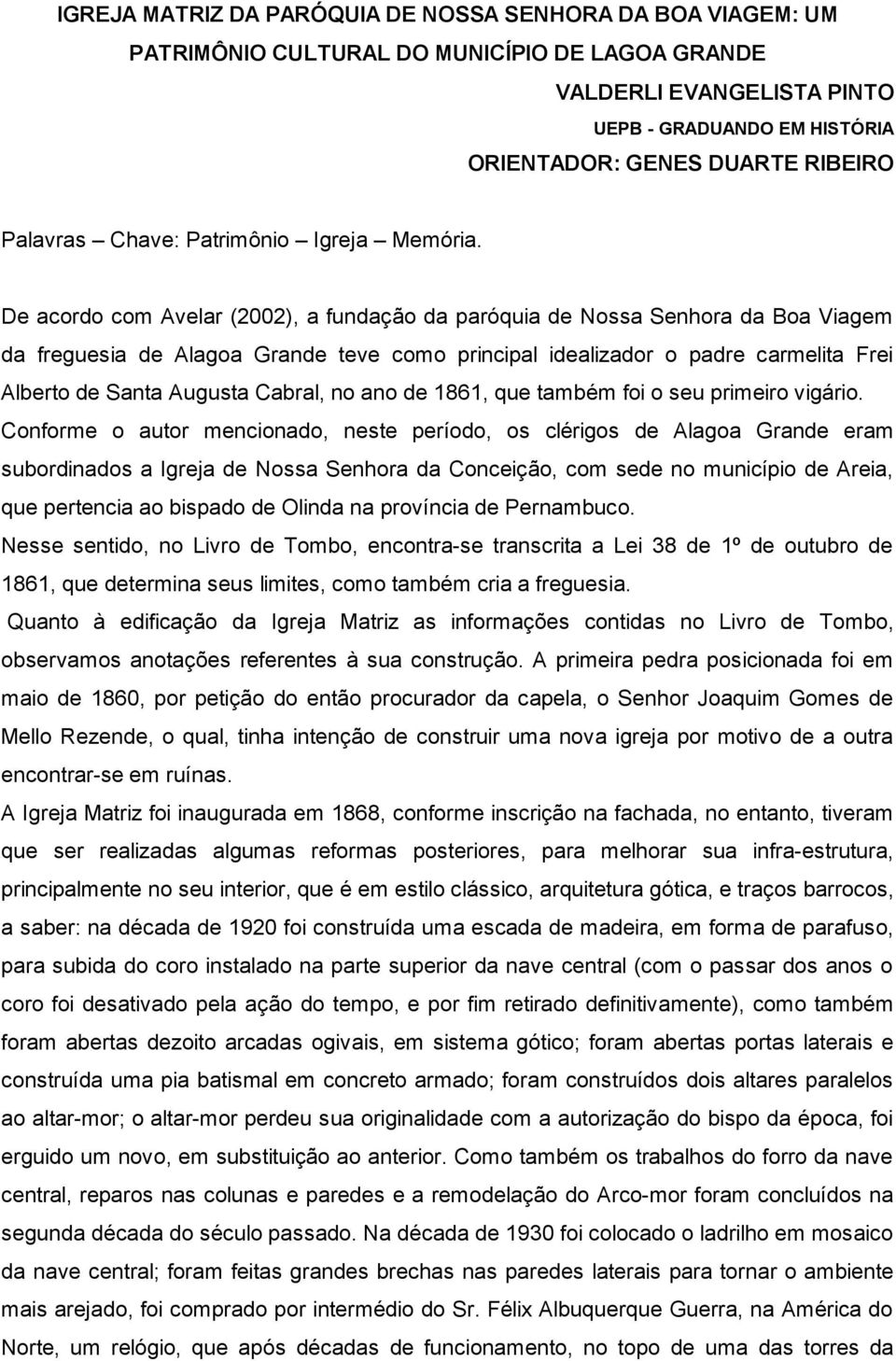 De acordo com Avelar (2002), a fundação da paróquia de Nossa Senhora da Boa Viagem da freguesia de Alagoa Grande teve como principal idealizador o padre carmelita Frei Alberto de Santa Augusta