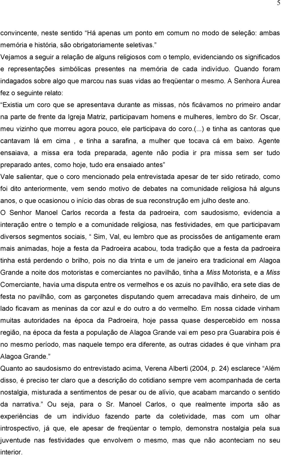 Quando foram indagados sobre algo que marcou nas suas vidas ao freqüentar o mesmo.