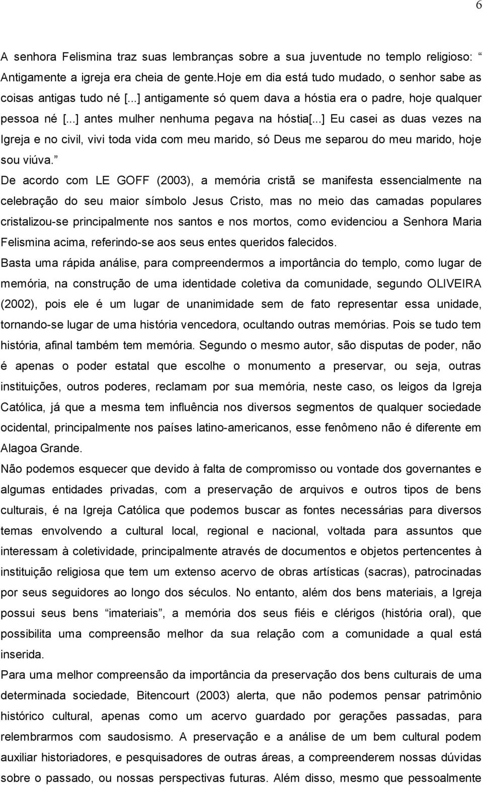 ..] Eu casei as duas vezes na Igreja e no civil, vivi toda vida com meu marido, só Deus me separou do meu marido, hoje sou viúva.