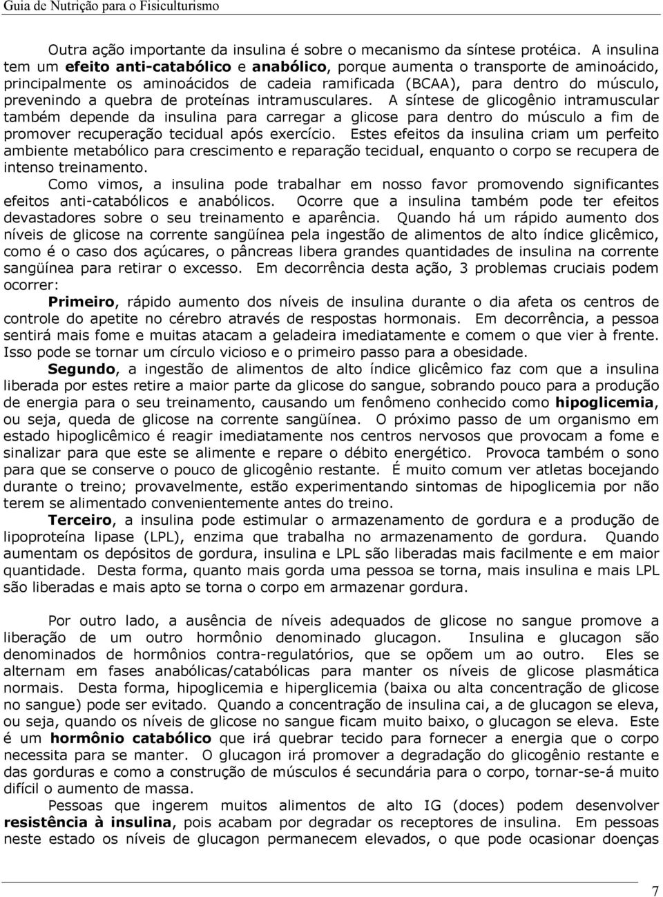 de proteínas intramusculares. A síntese de glicogênio intramuscular também depende da insulina para carregar a glicose para dentro do músculo a fim de promover recuperação tecidual após exercício.