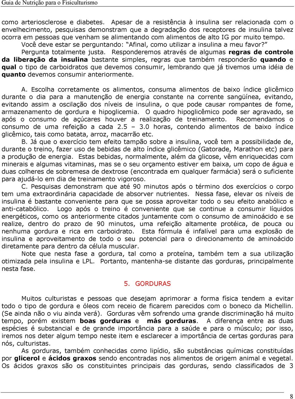 alimentos de alto IG por muito tempo. Você deve estar se perguntando: Afinal, como utilizar a insulina a meu favor? Pergunta totalmente justa.