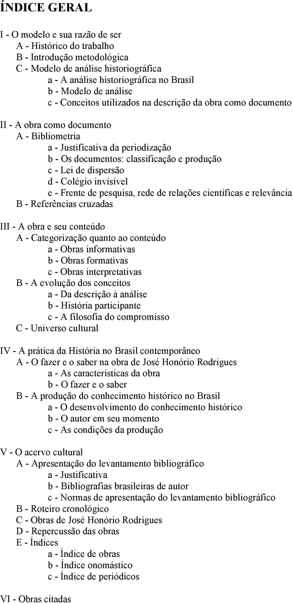 dispersão d - Colégio invisível e - Frente de pesquisa, rede de relações científicas e relevância B - Referências cruzadas III - A obra e seu conteúdo A - Categorização quanto ao conteúdo a - Obras