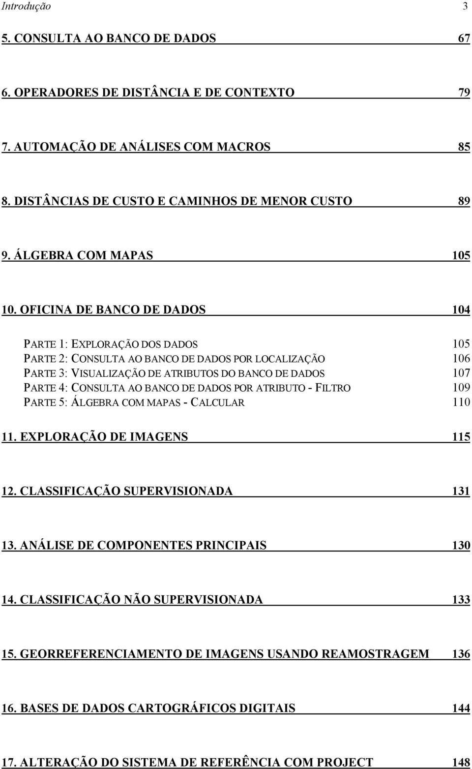 OFICINA DE BANCO DE DADOS 104 PARTE 1: EXPLORAÇÃO DOS DADOS 105 PARTE 2: CONSULTA AO BANCO DE DADOS POR LOCALIZAÇÃO 106 PARTE 3: VISUALIZAÇÃO DE ATRIBUTOS DO BANCO DE DADOS 107 PARTE 4: CONSULTA AO