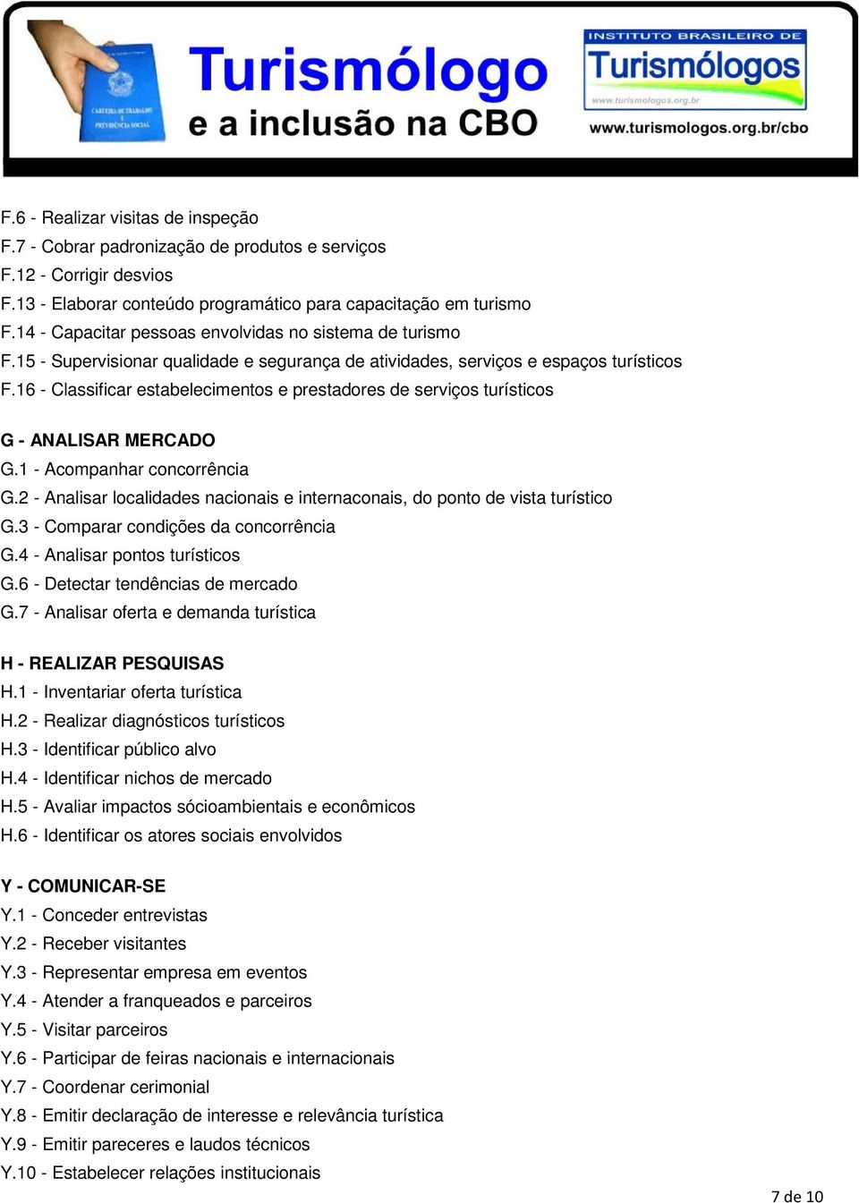 16 - Classificar estabelecimentos e prestadores de serviços turísticos G - ANALISAR MERCADO G.1 - Acompanhar concorrência G.