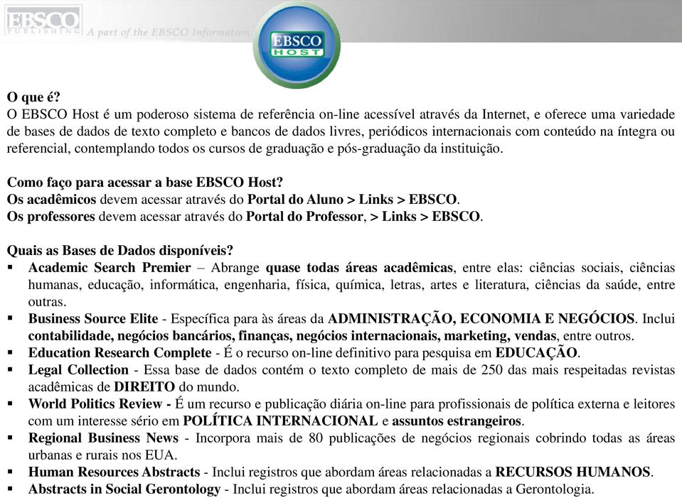 com conteúdo na íntegra ou referencial, contemplando todos os cursos de graduação e pós-graduação da instituição. Como faço para acessar a base EBSCO Host?