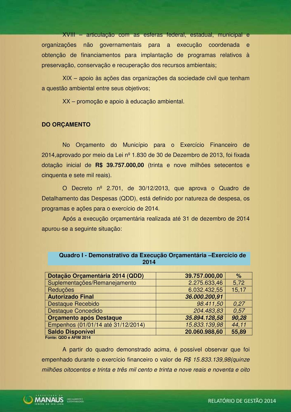 educação ambiental. DO ORÇAMENTO No Orçamento do Município para o Exercício Financeiro de 2014,aprovado por meio da Lei nº 1.830 de 30 de Dezembro de 2013, foi fixada dotação inicial de R$ 39.757.