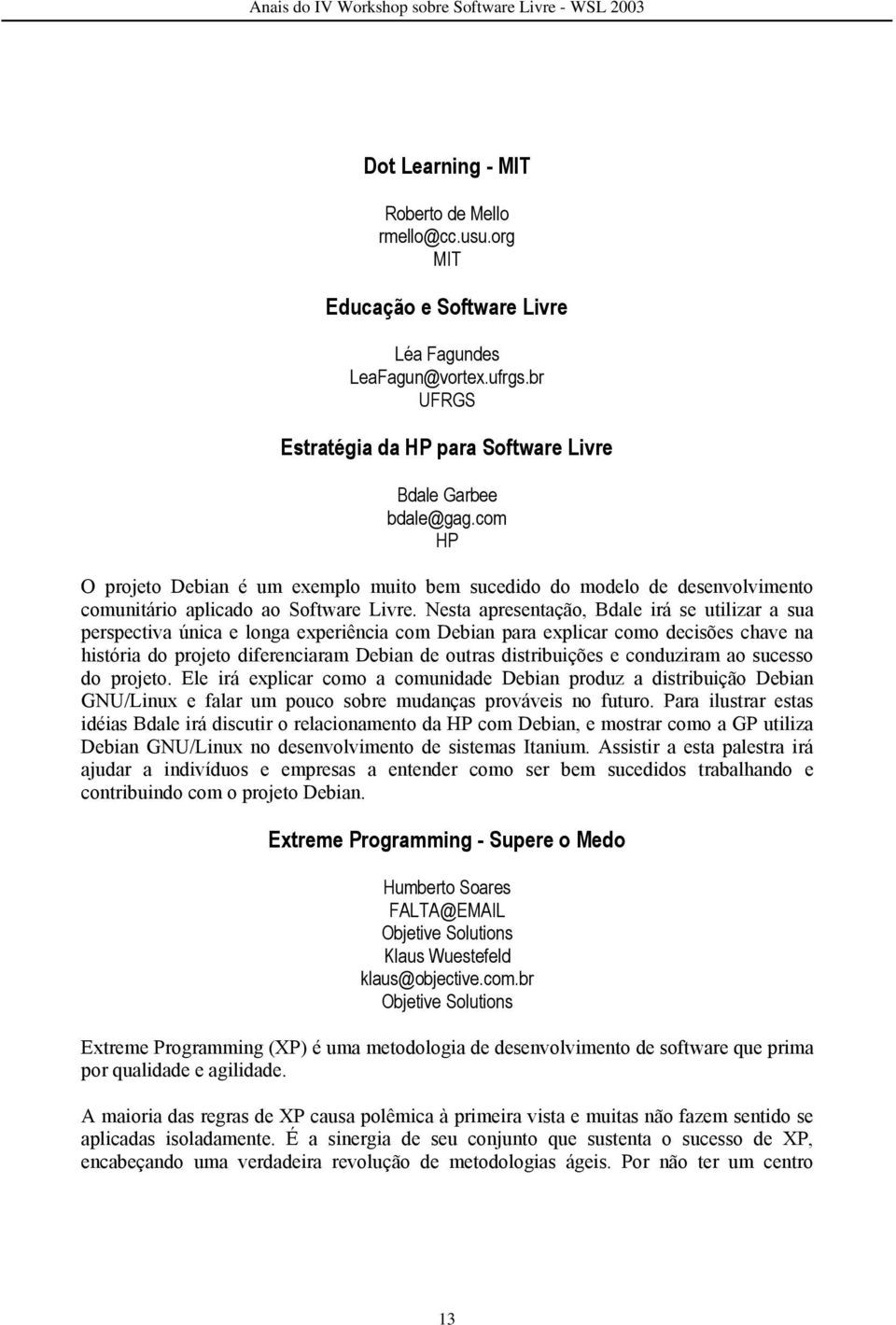 Nesta apresentação, Bdale irá se utilizar a sua perspectiva única e longa experiência com Debian para explicar como decisões chave na história do projeto diferenciaram Debian de outras distribuições