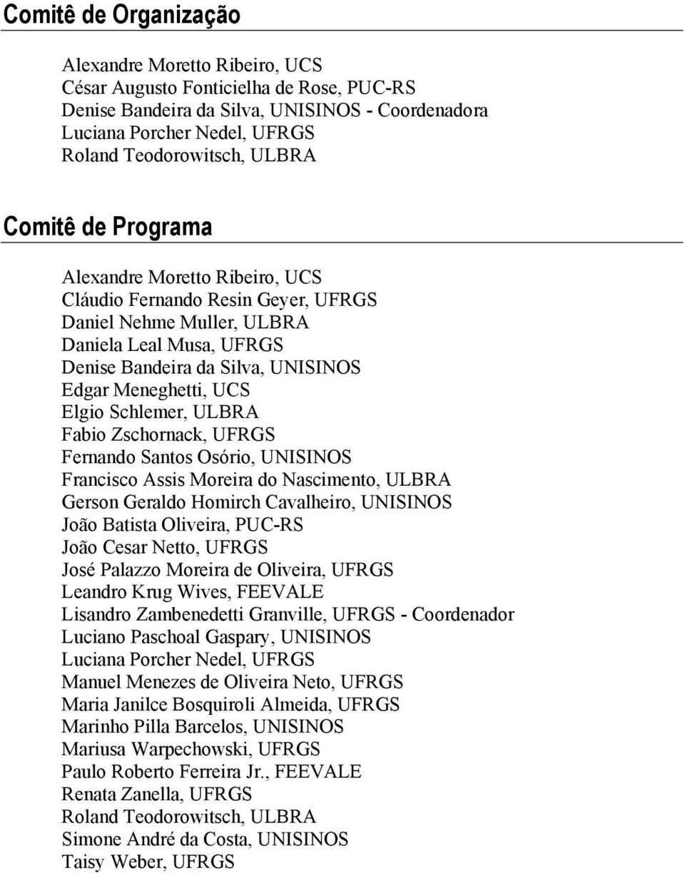 UCS Elgio Schlemer, ULBRA Fabio Zschornack, UFRGS Fernando Santos Osório, UNISINOS Francisco Assis Moreira do Nascimento, ULBRA Gerson Geraldo Homirch Cavalheiro, UNISINOS João Batista Oliveira,