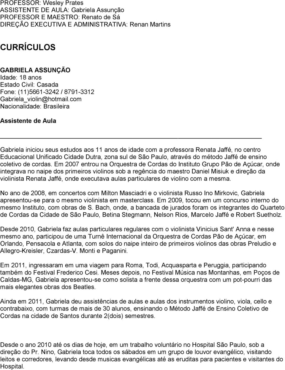 com Nacionalidade: Brasileira Assistente de Aula Gabriela iniciou seus estudos aos 11 anos de idade com a professora Renata Jaffé, no centro Educacional Unificado Cidade Dutra, zona sul de São Paulo,