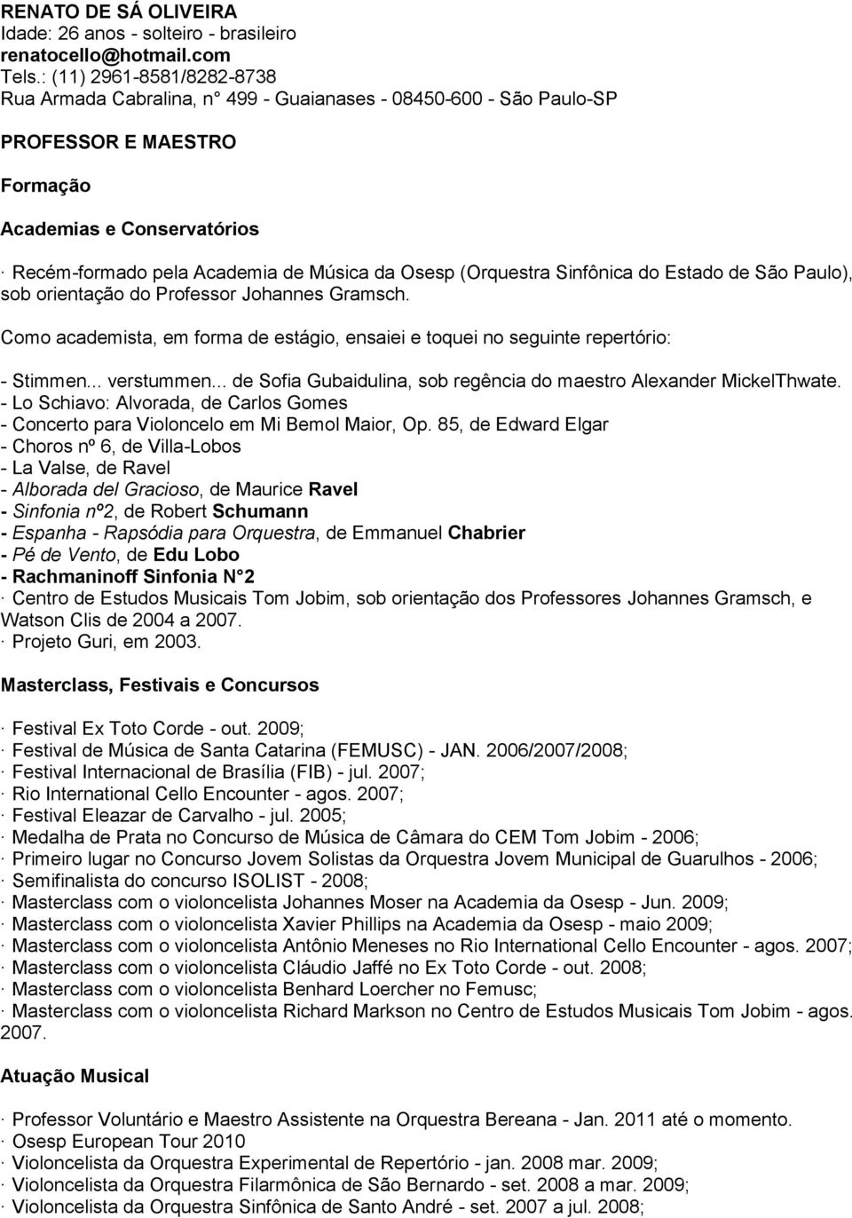 (Orquestra Sinfônica do Estado de São Paulo), sob orientação do Professor Johannes Gramsch. Como academista, em forma de estágio, ensaiei e toquei no seguinte repertório: - Stimmen... verstummen.