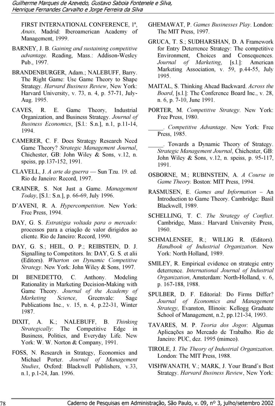 The Right Game: Use Game Theory to Shape Strategy. Harvard Business Review, New York: Harvard University, v. 73, n. 4, p. 57-71, July- Aug. 1995. CAVES, R. E.