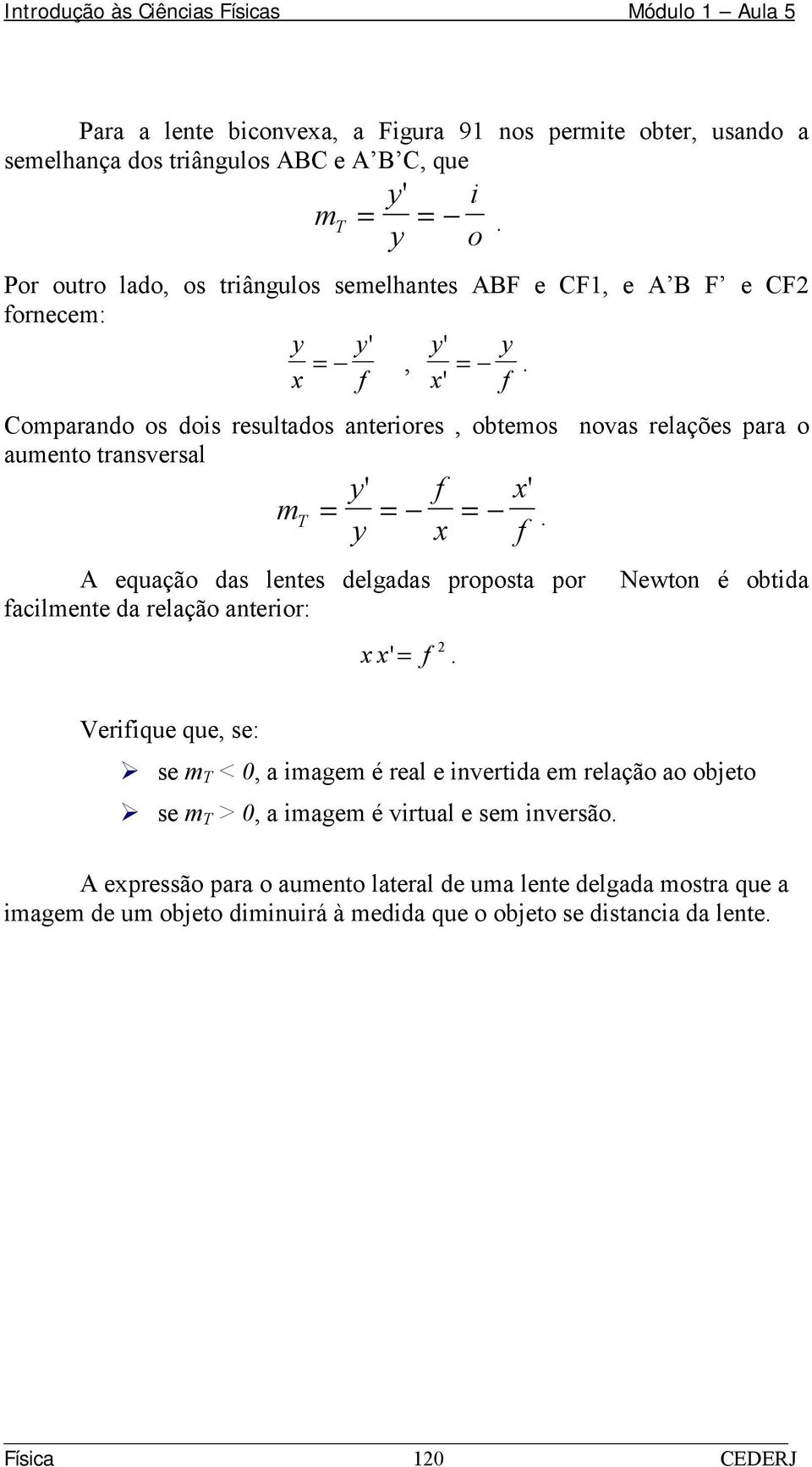 Comparando os dois resultados anteriores, obtemos novas relações para o aumento transversal i o y m = ' f T y = x = A equação das lentes delgadas proposta por Newton é obtida