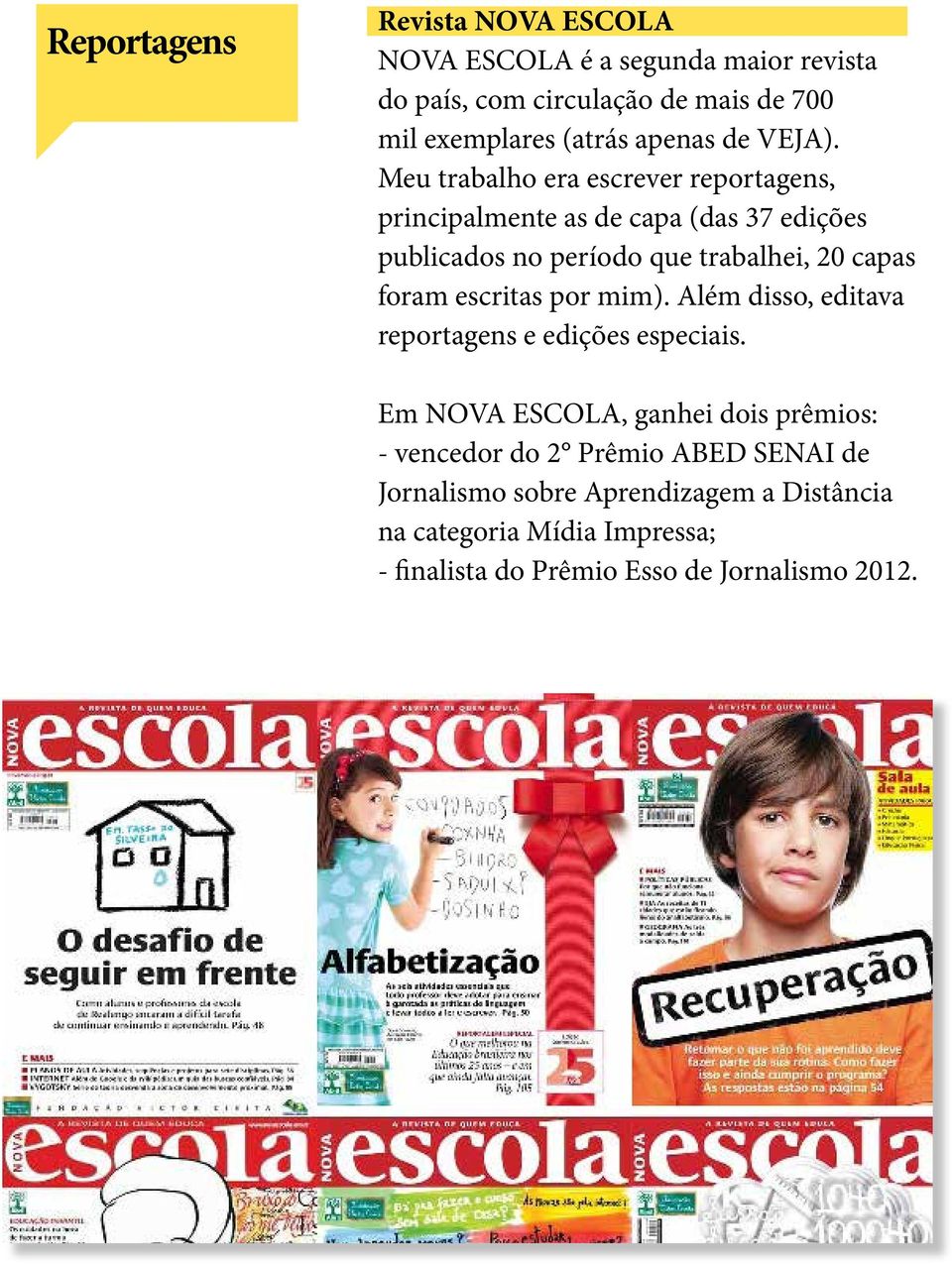 Meu trabalho era escrever reportagens, principalmente as de capa (das 37 edições publicados no período que trabalhei, 20 capas foram