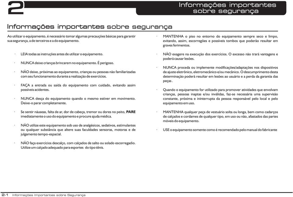 NÃO deixe, próximas ao equipamento, crianças ou pessoas não familiarizadas com seu funcionamento durante a realização de exercícios.