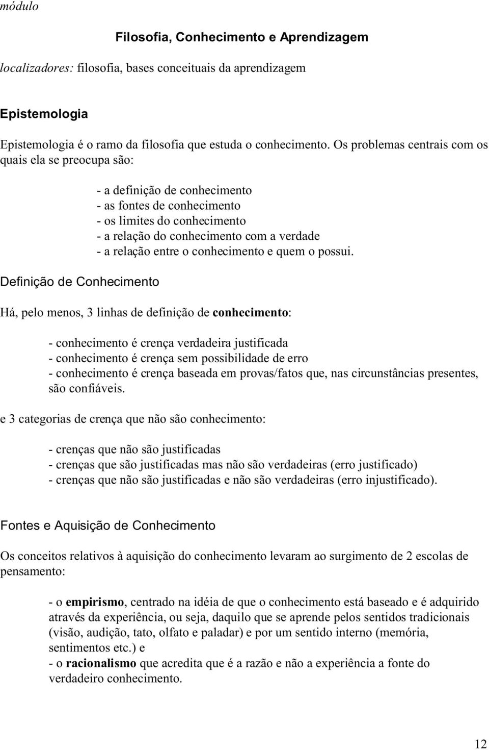 com a verdade - a relação entre o conhecimento e quem o possui.