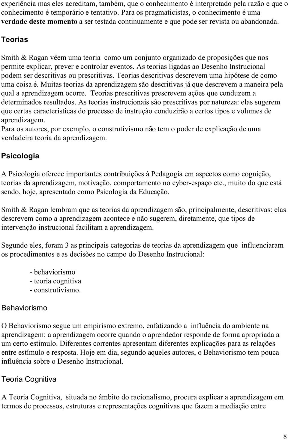 Teorias Smith & Ragan vêem uma teoria como um conjunto organizado de proposições que nos permite explicar, prever e controlar eventos.