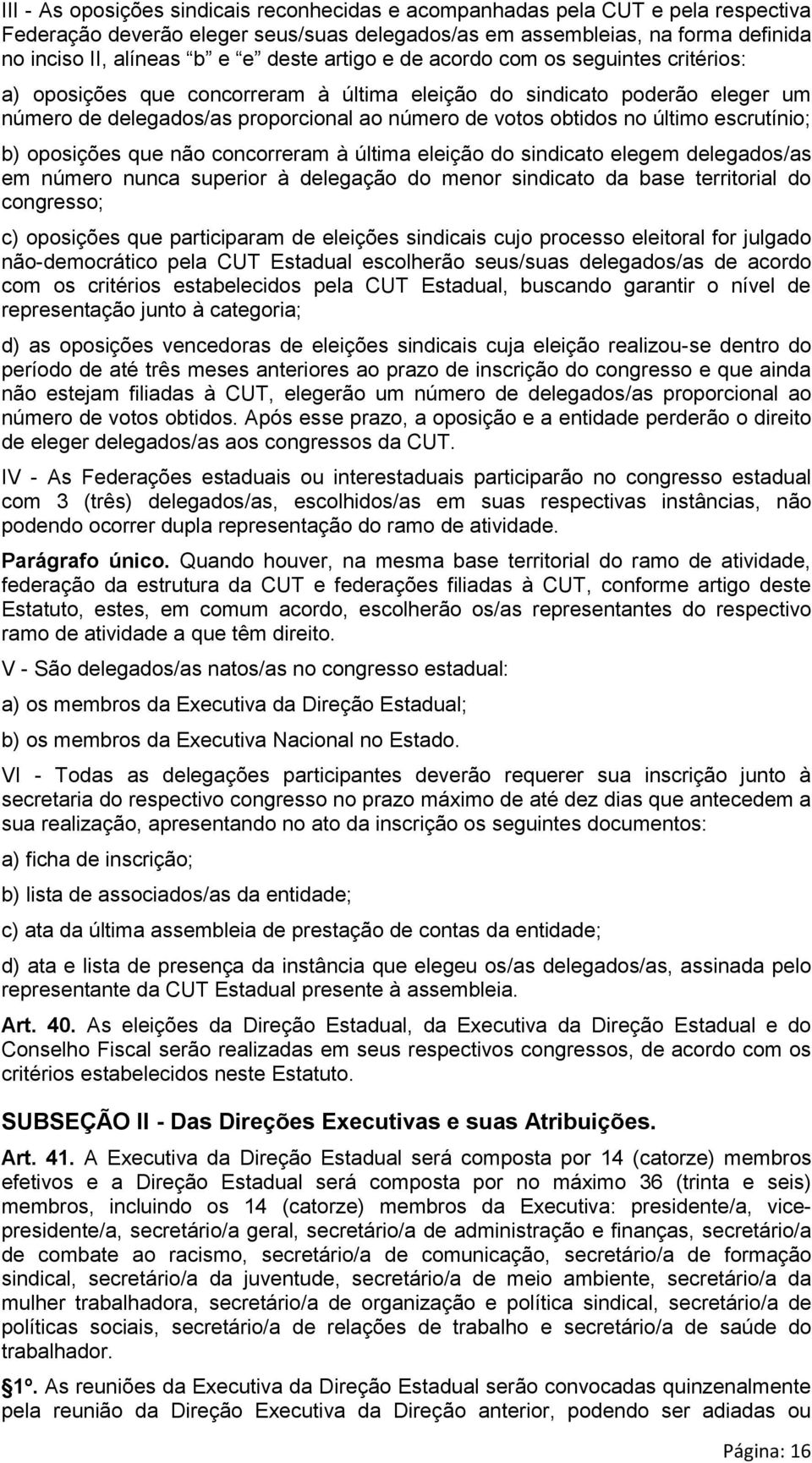 escrutínio; b) oposições que não concorreram à última eleição do sindicato elegem delegados/as em número nunca superior à delegação do menor sindicato da base territorial do congresso; c) oposições