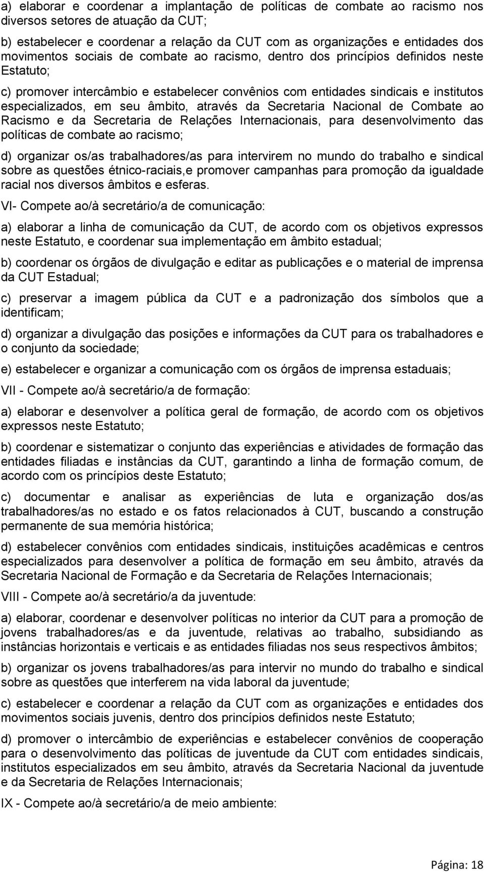 âmbito, através da Secretaria Nacional de Combate ao Racismo e da Secretaria de Relações Internacionais, para desenvolvimento das políticas de combate ao racismo; d) organizar os/as trabalhadores/as