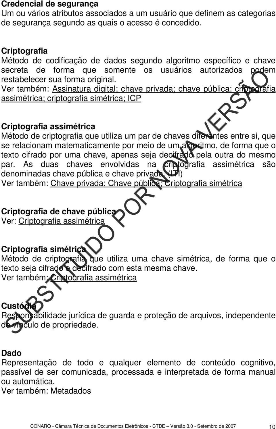 Ver também: Assinatura digital; chave privada; chave pública; criptografia assimétrica; criptografia simétrica; ICP Criptografia assimétrica Método de criptografia que utiliza um par de chaves