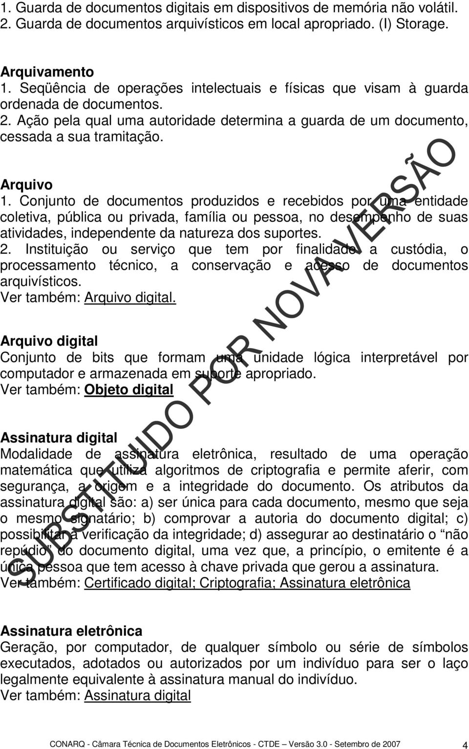 Conjunto de documentos produzidos e recebidos por uma entidade coletiva, pública ou privada, família ou pessoa, no desempenho de suas atividades, independente da natureza dos suportes. 2.