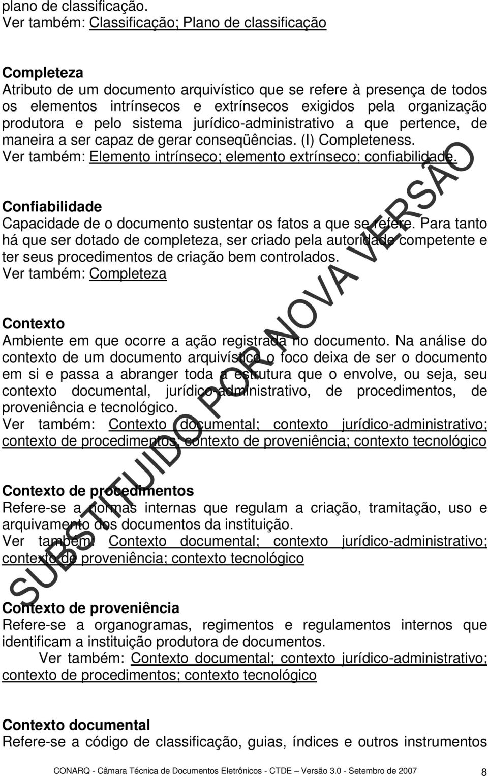 produtora e pelo sistema jurídico-administrativo a que pertence, de maneira a ser capaz de gerar conseqüências. (I) Completeness. Ver também: Elemento intrínseco; elemento extrínseco; confiabilidade.