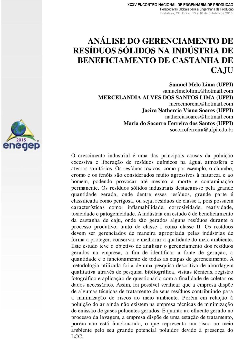 edu.br O crescimento industrial é uma das principais causas da poluição excessiva e liberação de resíduos químicos na água, atmosfera e aterros sanitários.