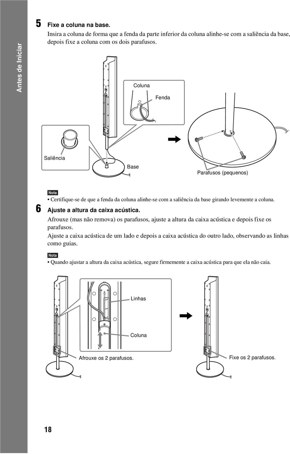 6 Ajuste a altura da caixa acústica. Afrouxe (mas não remova) os parafusos, ajuste a altura da caixa acústica e depois fixe os parafusos.