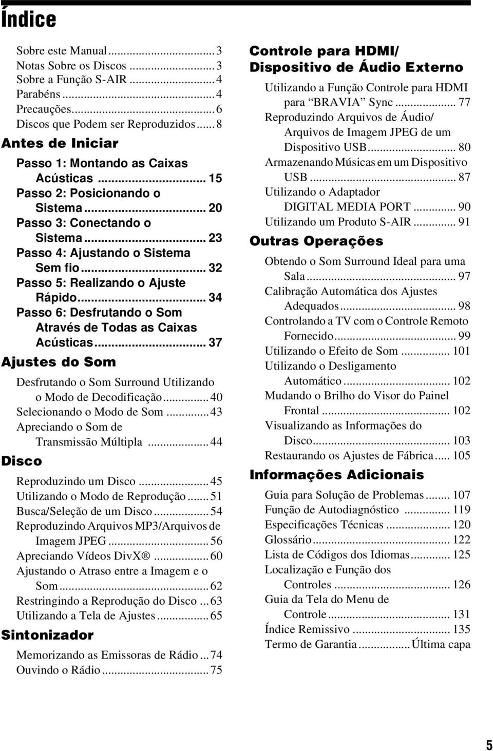 .. 34 Passo 6: Desfrutando o Som Através de Todas as Caixas Acústicas... 37 Ajustes do Som Desfrutando o Som Surround Utilizando o Modo de Decodificação...40 Selecionando o Modo de Som.