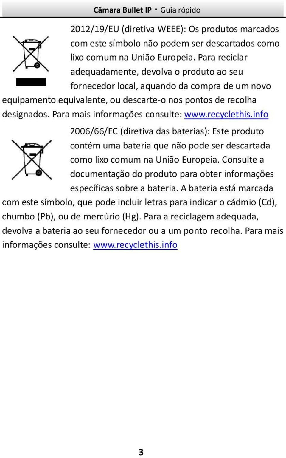 Para mais informações consulte: www.recyclethis.info 2006/66/EC (diretiva das baterias): Este produto contém uma bateria que não pode ser descartada como lixo comum na União Europeia.