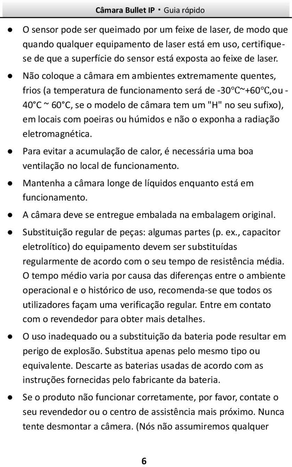 ou húmidos e não o exponha a radiação eletromagnética. Para evitar a acumulação de calor, é necessária uma boa ventilação no local de funcionamento.