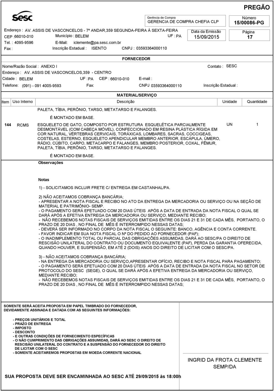 LOMBARES, SACRAS, COCCIGEAS, COSTELAS, ESTERNO, ESQUELETO APENDICULAR MEMBRO ANTERIOR, ESCÁPULA, ÚMERO, RÁDIO, CÚBITO, CARPO, METACARPO E FALANGES, MEMBRO POSTERIOR, COXAL, FÊMUR, PALETA, TÍBIA,