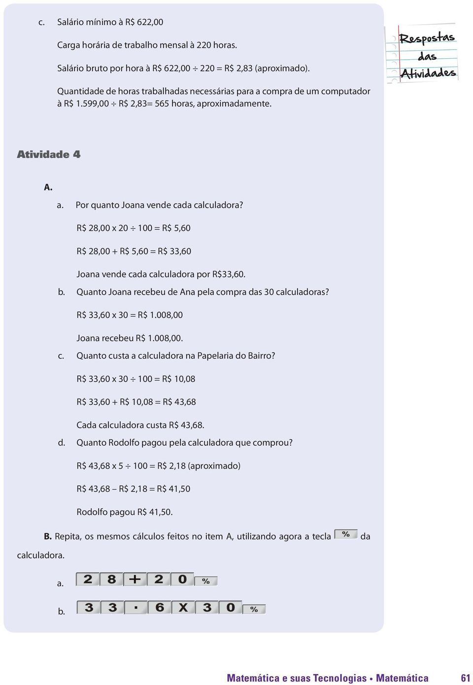 R$ 28,00 x 20 100 = R$ 5,60 R$ 28,00 + R$ 5,60 = R$ 33,60 Joana vende cada calculadora por R$33,60. b. Quanto Joana recebeu de Ana pela compra das 30 calculadoras? R$ 33,60 x 30 = R$ 1.