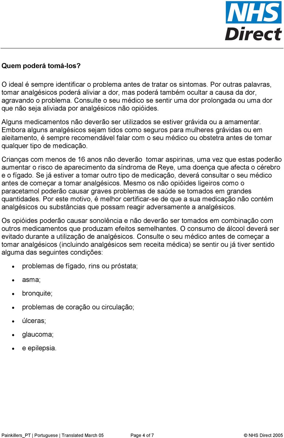 Consulte o seu médico se sentir uma dor prolongada ou uma dor que não seja aliviada por analgésicos não opióides. Alguns medicamentos não deverão ser utilizados se estiver grávida ou a amamentar.