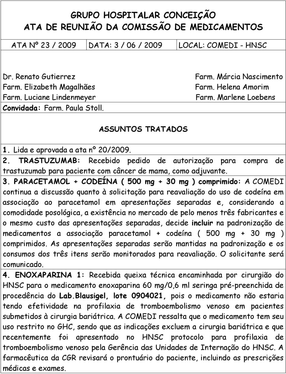 e, considerando a comodidade posológica, a existência no mercado de pelo menos três fabricantes e o mesmo custo das apresentações separadas, decide incluir na padronização de medicamentos a