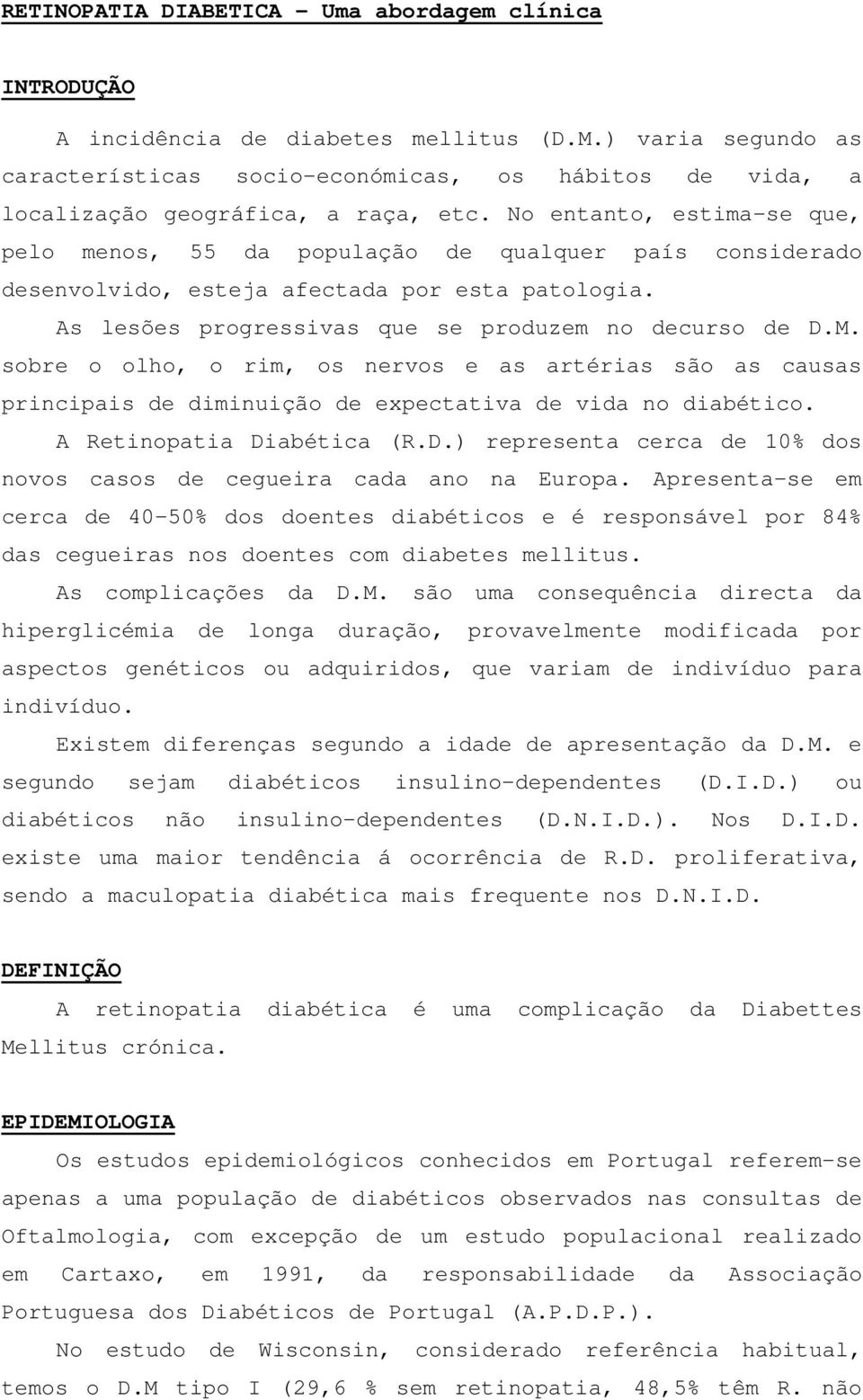 No entanto, estima-se que, pelo menos, 55 da população de qualquer país considerado desenvolvido, esteja afectada por esta patologia. As lesões progressivas que se produzem no decurso de D.M.