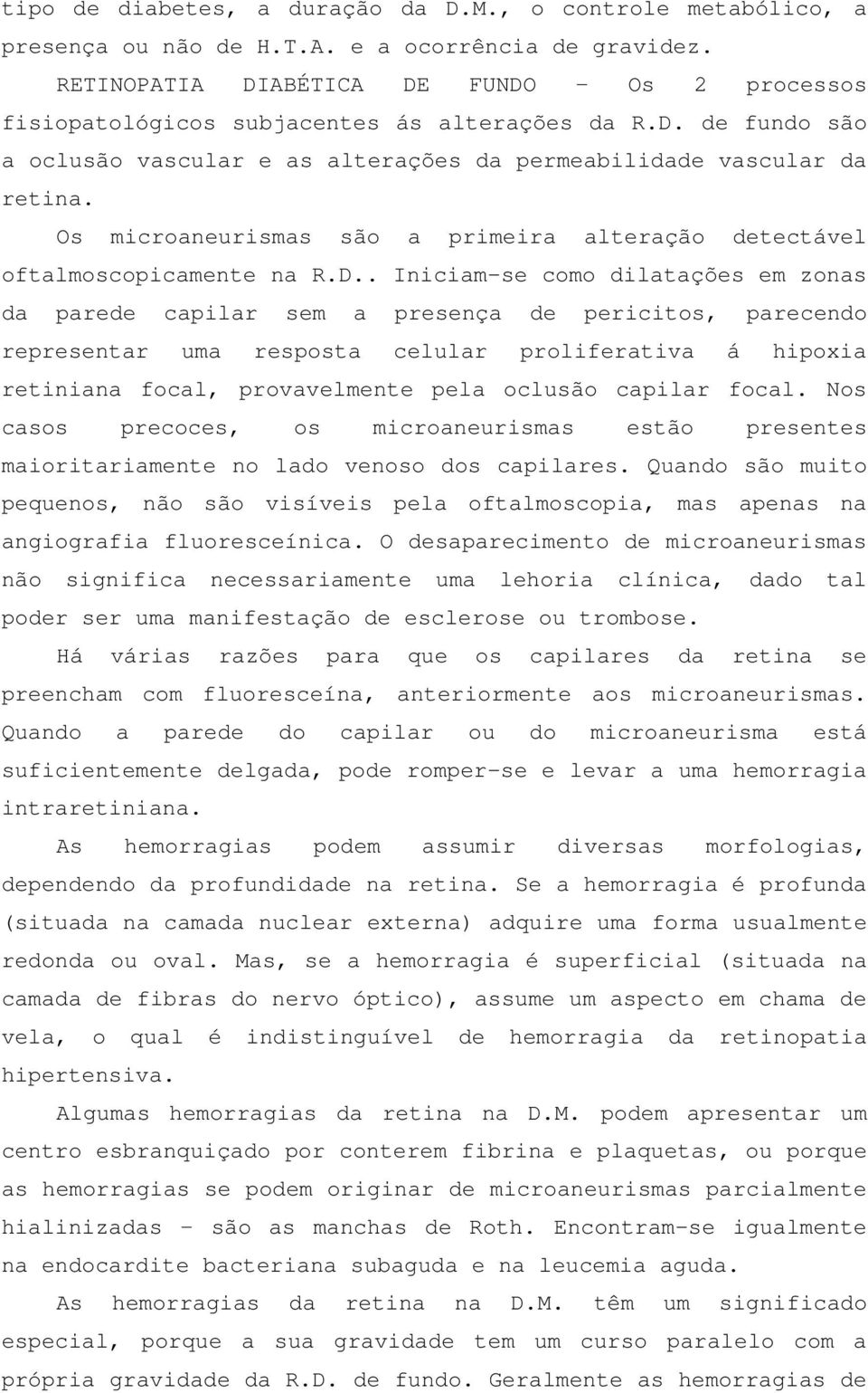 Os microaneurismas são a primeira alteração detectável oftalmoscopicamente na R.D.