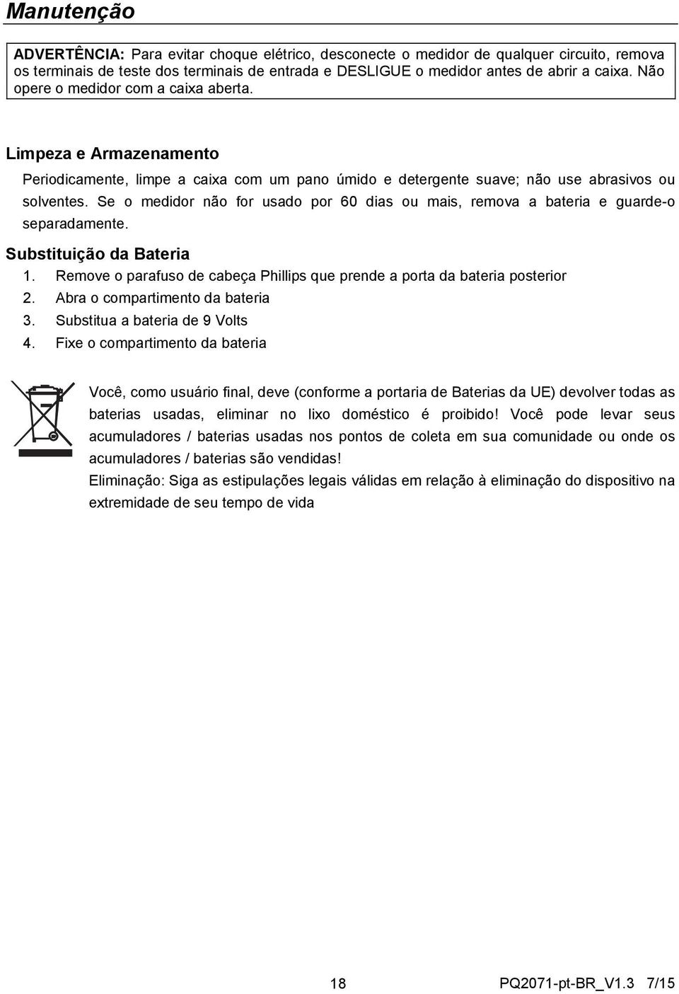 Se o medidor não for usado por 60 dias ou mais, remova a bateria e guarde-o separadamente. Substituição da Bateria 1. Remove o parafuso de cabeça Phillips que prende a porta da bateria posterior 2.