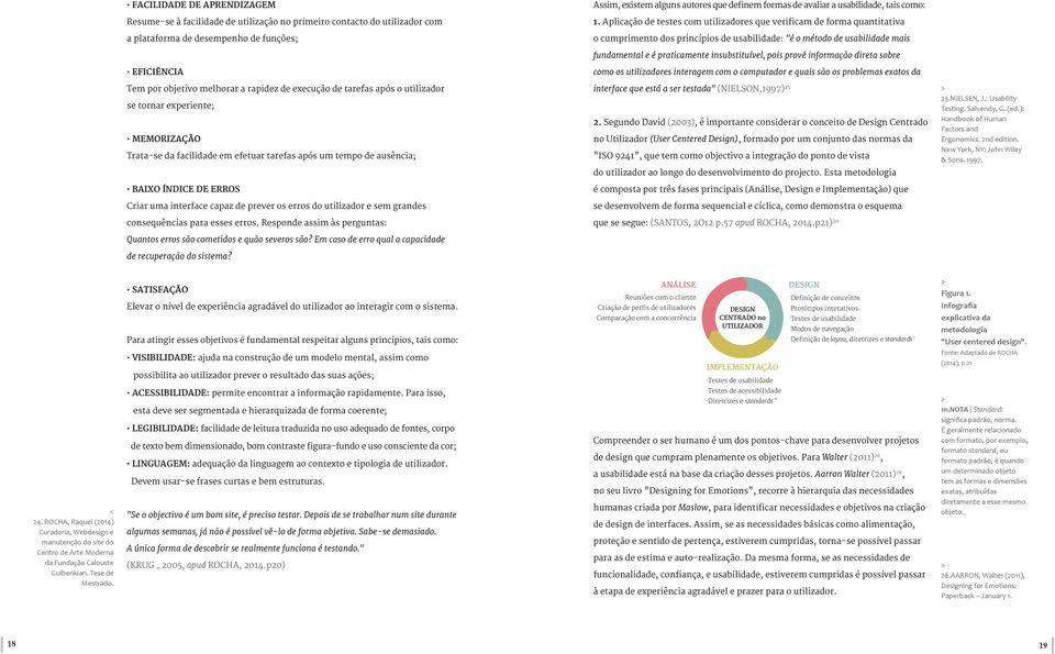 Aplicação de testes com utilizadores que verificam de forma quantitativa o cumprimento dos princípios de usabilidade: "é o método de usabilidade mais fundamental e é praticamente insubstituível, pois