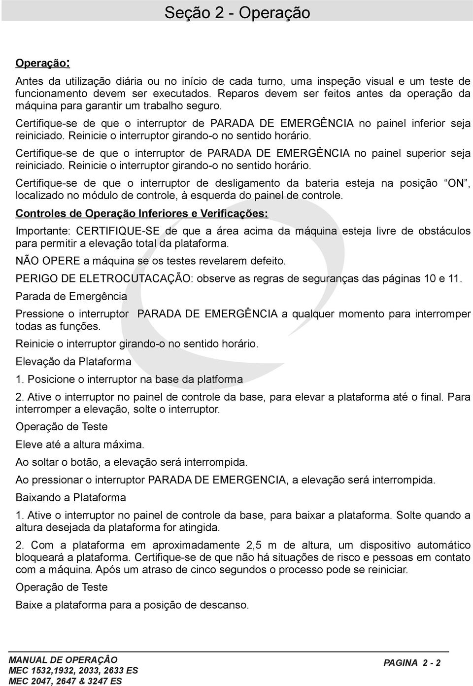 Reinicie o interruptor girando-o no sentido horário. Certifique-se de que o interruptor de PARADA DE EMERGÊNCIA no painel superior seja reiniciado. Reinicie o interruptor girando-o no sentido horário.