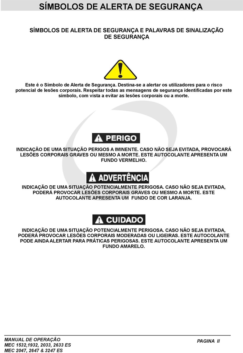 Respeitar todas as mensagens de segurança identificadas por este símbolo, com vista a evitar as lesões corporais ou a morte. INDICAÇÃO DE UMA SITUAÇÃO PERIGOS A IMINENTE.