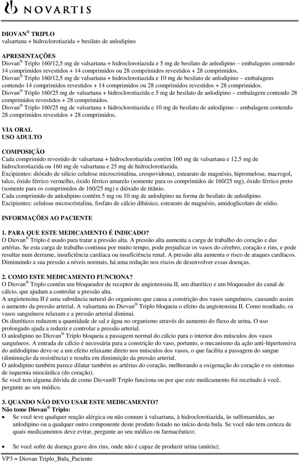 Diovan Triplo 160/12,5 mg de valsartana + hidroclorotiazida e 10 mg de besilato de anlodipino embalagens contendo 14  Diovan Triplo 160/25 mg de valsartana + hidroclorotiazida e 5 mg de besilato de