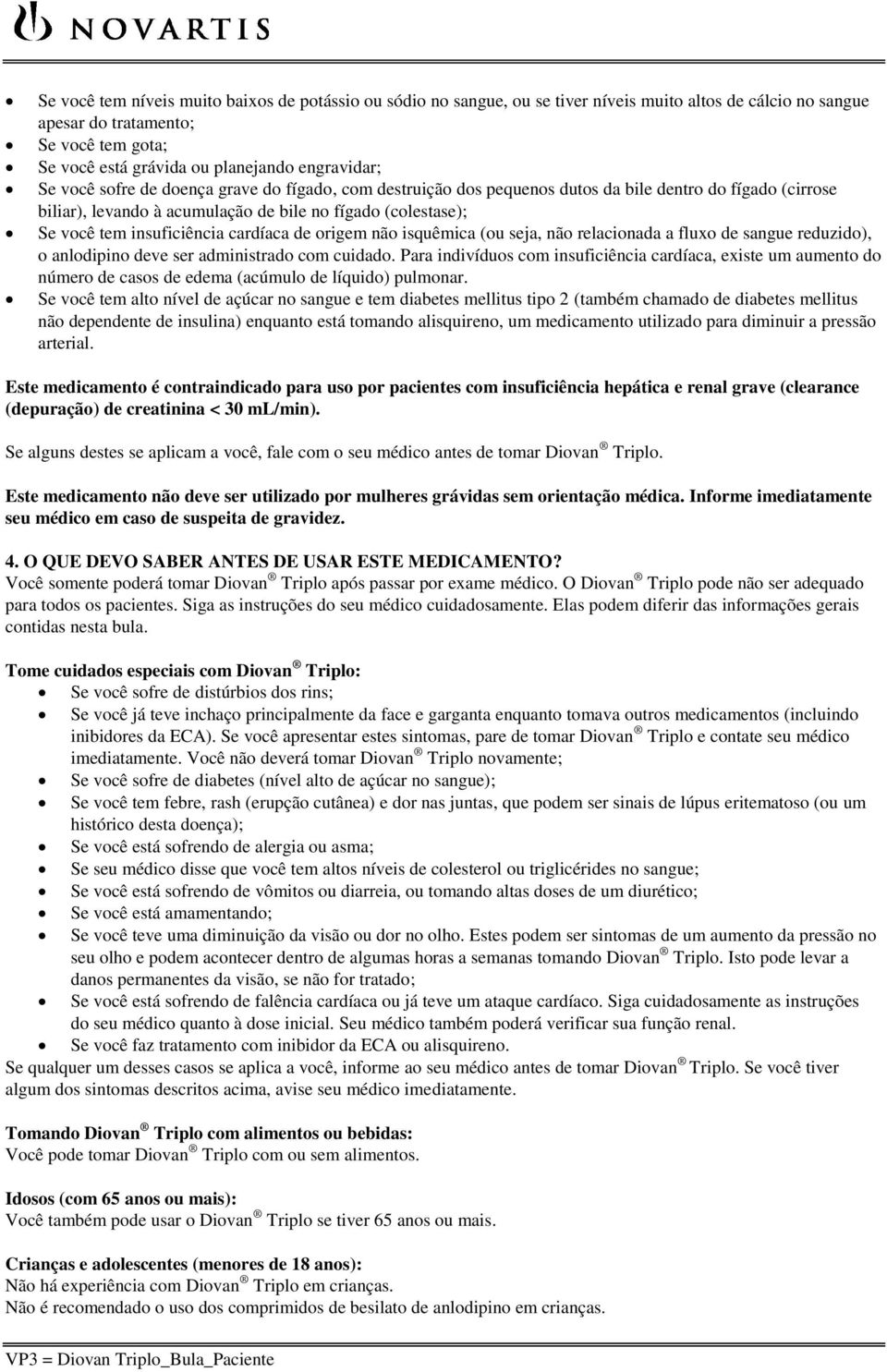 insuficiência cardíaca de origem não isquêmica (ou seja, não relacionada a fluxo de sangue reduzido), o anlodipino deve ser administrado com cuidado.