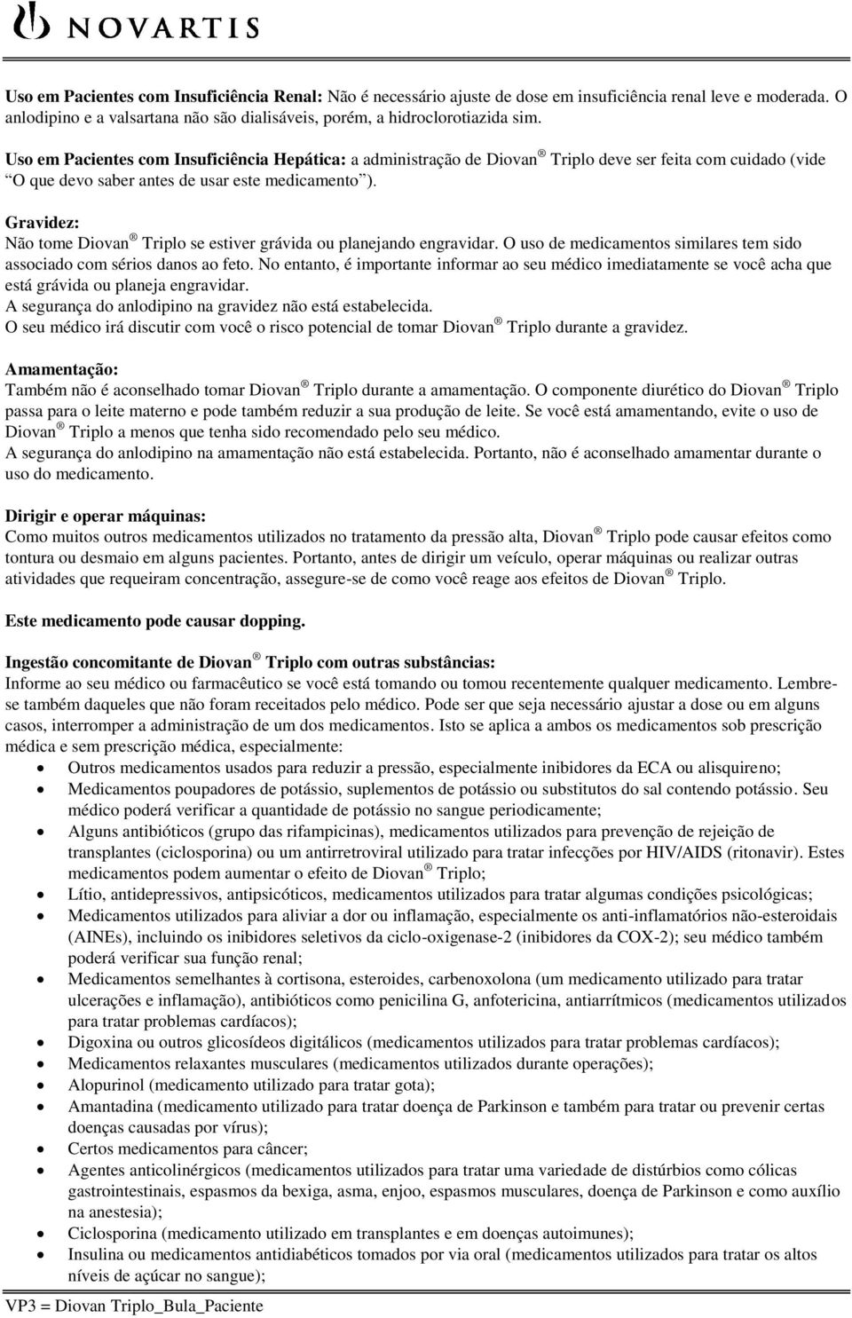 Gravidez: Não tome Diovan Triplo se estiver grávida ou planejando engravidar. O uso de medicamentos similares tem sido associado com sérios danos ao feto.