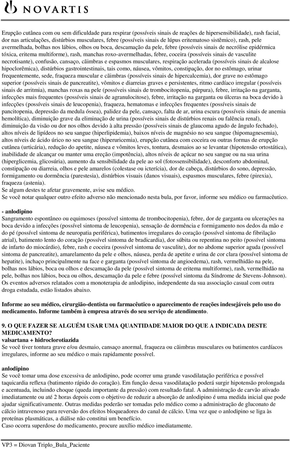 roxo-avermelhadas, febre, coceira (possíveis sinais de vasculite necrotisante), confusão, cansaço, cãimbras e espasmos musculares, respiração acelerada (possíveis sinais de alcalose hipoclorêmica),