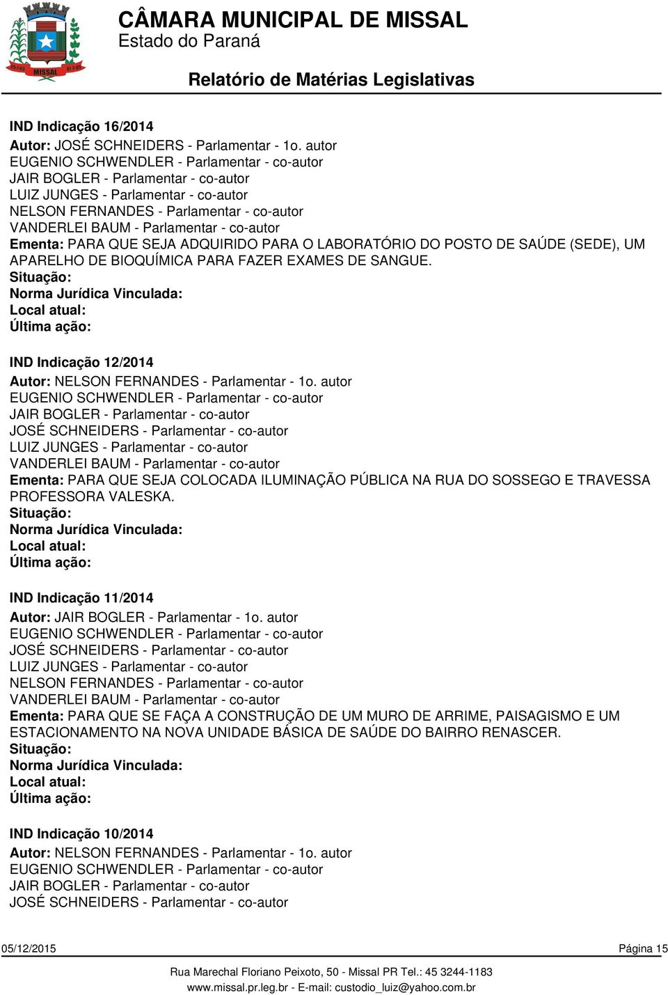 IND Indicação 12/2014 Ementa: PARA QUE SEJA COLOCADA ILUMINAÇÃO PÚBLICA NA RUA DO SOSSEGO E TRAVESSA PROFESSORA VALESKA.