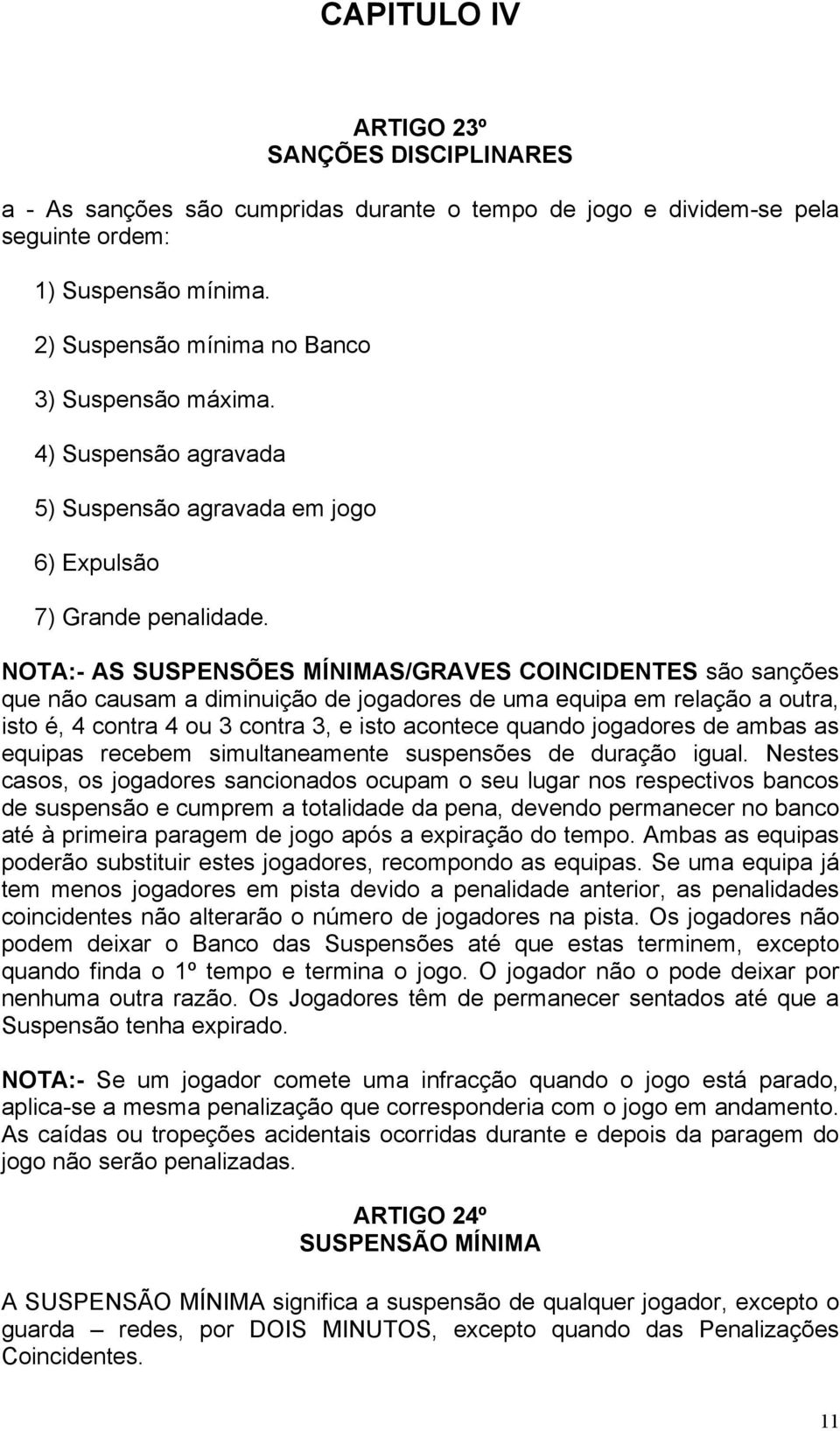 NOTA:- AS SUSPENSÕES MÍNIMAS/GRAVES COINCIDENTES são sanções que não causam a diminuição de jogadores de uma equipa em relação a outra, isto é, 4 contra 4 ou 3 contra 3, e isto acontece quando