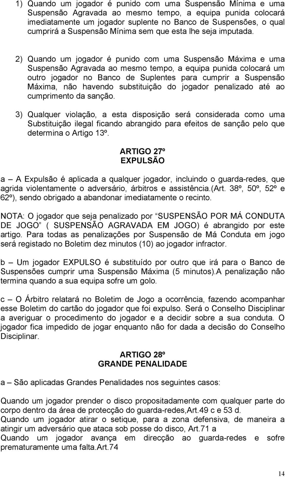 2) Quando um jogador é punido com uma Suspensão Máxima e uma Suspensão Agravada ao mesmo tempo, a equipa punida colocará um outro jogador no Banco de Suplentes para cumprir a Suspensão Máxima, não