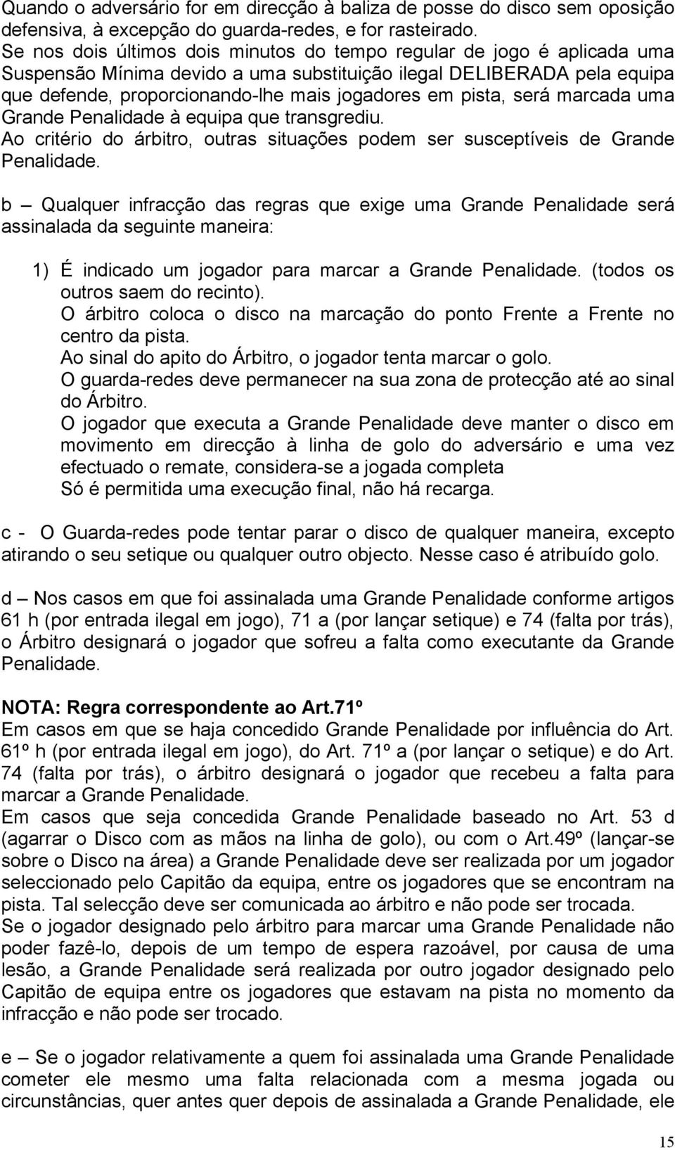 pista, será marcada uma Grande Penalidade à equipa que transgrediu. Ao critério do árbitro, outras situações podem ser susceptíveis de Grande Penalidade.