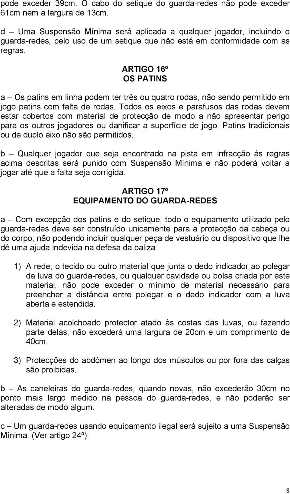 ARTIGO 16º OS PATINS a Os patins em linha podem ter três ou quatro rodas, não sendo permitido em jogo patins com falta de rodas.